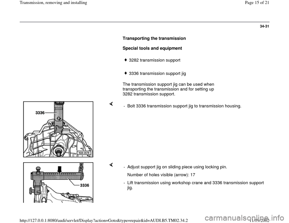 AUDI A4 2000 B5 / 1.G 01A Transmission Remove And Install User Guide 34-31
      
Transporting the transmission  
     
Special tools and equipment 
     
3282 transmission support
     3336 transmission support jig
      The transmission support jig can be used when 
