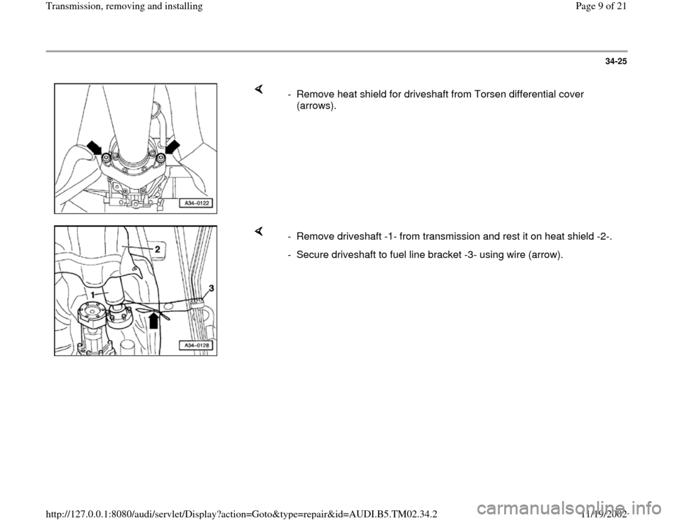 AUDI A4 1997 B5 / 1.G 01A Transmission Remove And Install Workshop Manual 34-25
 
    
-  Remove heat shield for driveshaft from Torsen differential cover 
(arrows). 
    
-  Remove driveshaft -1- from transmission and rest it on heat shield -2-.
-  Secure driveshaft to fue