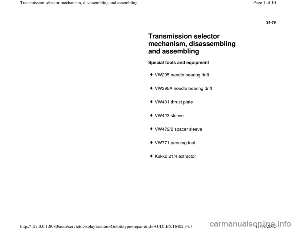 AUDI A4 1996 B5 / 1.G 01A Transmission Selector Mechanism Assembly Workshop Manual 34-79
 
     
Transmission selector 
mechanism, disassembling 
and assembling 
     
Special tools and equipment  
     
VW295 needle bearing drift
     VW295A needle bearing drift
     VW401 thrust p