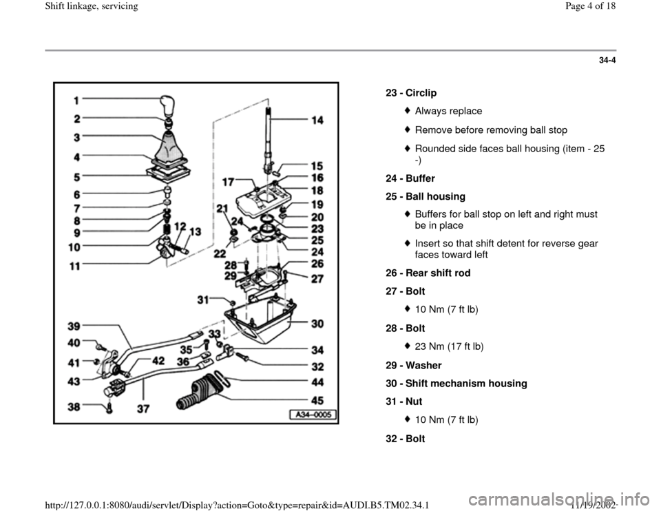 AUDI A4 1999 B5 / 1.G 01A Transmission Shift Linkage Service Workshop Manual 34-4
 
  
23 - 
Circlip 
Always replaceRemove before removing ball stopRounded side faces ball housing (item - 25 
-) 
24 - 
Buffer 
25 - 
Ball housing Buffers for ball stop on left and right must 
be