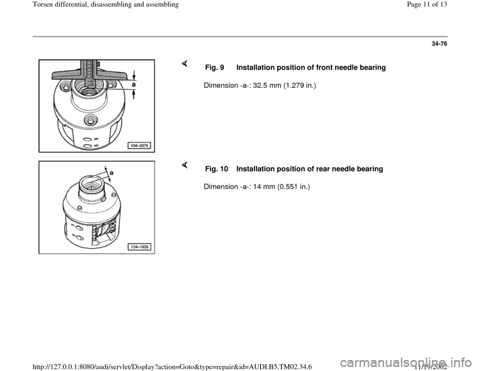 AUDI A4 1998 B5 / 1.G 01A Transmission Torsen Differential Assembly User Guide 34-76
 
    
Dimension -a-: 32.5 mm (1.279 in.)  Fig. 9  Installation position of front needle bearing
    
Dimension -a-: 14 mm (0.551 in.)  Fig. 10  Installation position of rear needle bearing
Pa
g
