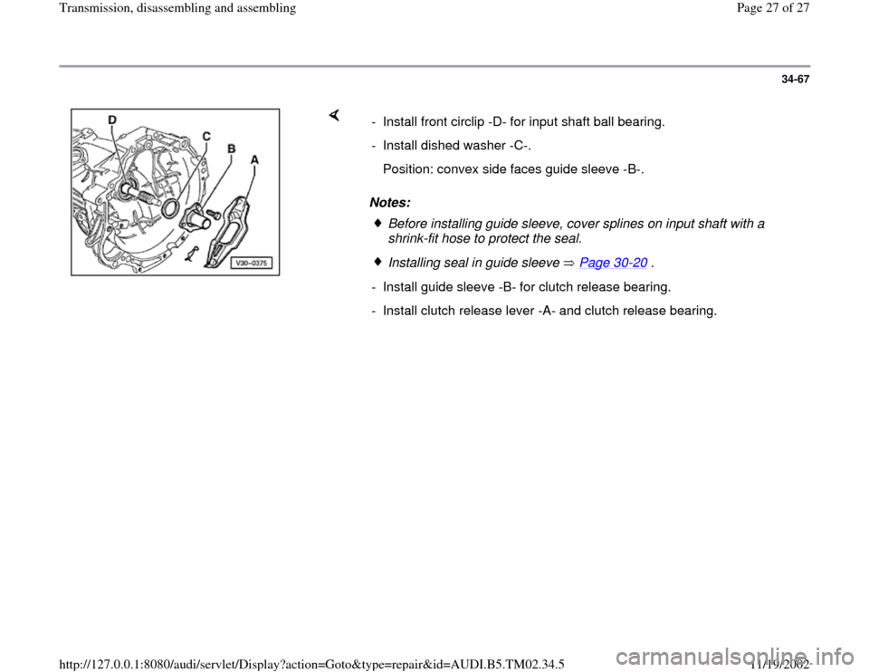 AUDI A4 1998 B5 / 1.G 01A Transmission Assembly Owners Manual 34-67
 
    
Notes:  -  Install front circlip -D- for input shaft ball bearing.
-  Install dished washer -C-. 
   Position: convex side faces guide sleeve -B-.
Before installing guide sleeve, cover sp