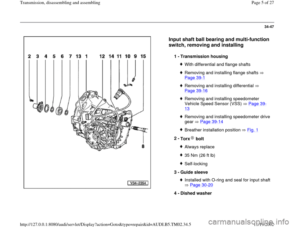 AUDI A4 1999 B5 / 1.G 01A Transmission Assembly Workshop Manual 34-47
 
  
Input shaft ball bearing and multi-function 
switch, removing and installing
 
1 - 
Transmission housing 
With differential and flange shaftsRemoving and installing flange shafts   
Page 39