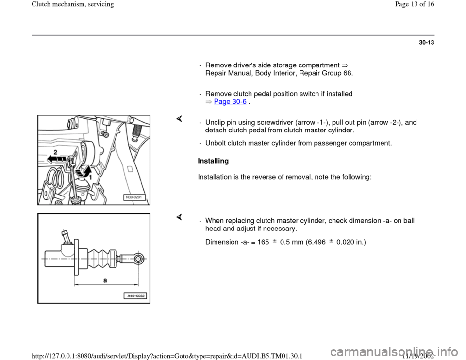AUDI A4 1996 B5 / 1.G 01W Transmission Clutch Mechanism Servicing User Guide 30-13
      
-  Remove drivers side storage compartment   
Repair Manual, Body Interior, Repair Group 68.      
-  Remove clutch pedal position switch if installed 
 Page 30
-6 . 
    
Installing  
I