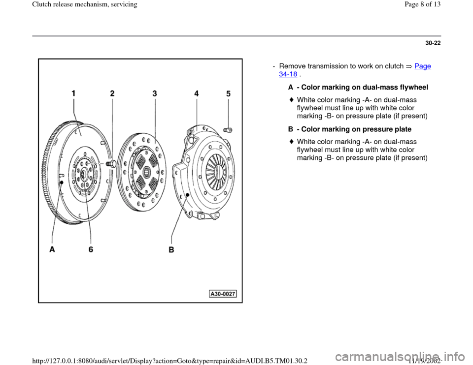 AUDI A4 1996 B5 / 1.G 01W Transmission Clutch Release Workshop Manual 30-22
 
  
-  Remove transmission to work on clutch   Page 
34
-18
 . 
A - Color marking on dual-mass flywheel
White color marking -A- on dual-mass 
flywheel must line up with white color 
marking -B-