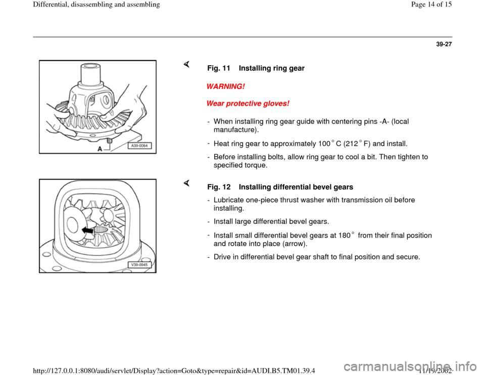 AUDI A4 1998 B5 / 1.G 01W Transmission Differentila Disassemble And Assemble Workshop Manual 39-27
 
    
WARNING! 
Wear protective gloves!  Fig. 11  Installing ring gear
-  When installing ring gear guide with centering pins -A- (local 
manufacture). 
- 
Heat ring gear to approximately 100 C