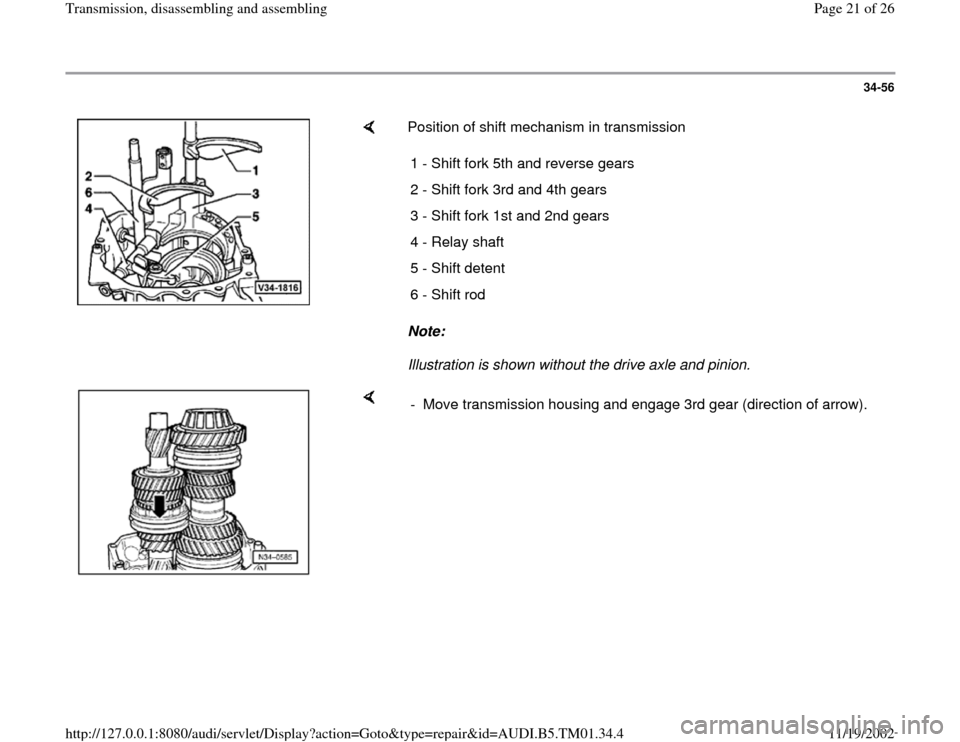 AUDI A4 1998 B5 / 1.G 01W Transmission Disassemble And Assemble Owners Manual 34-56
 
    
Position of shift mechanism in transmission  
Note:  
Illustration is shown without the drive axle and pinion.  1 - Shift fork 5th and reverse gears
2 - Shift fork 3rd and 4th gears
3 - S
