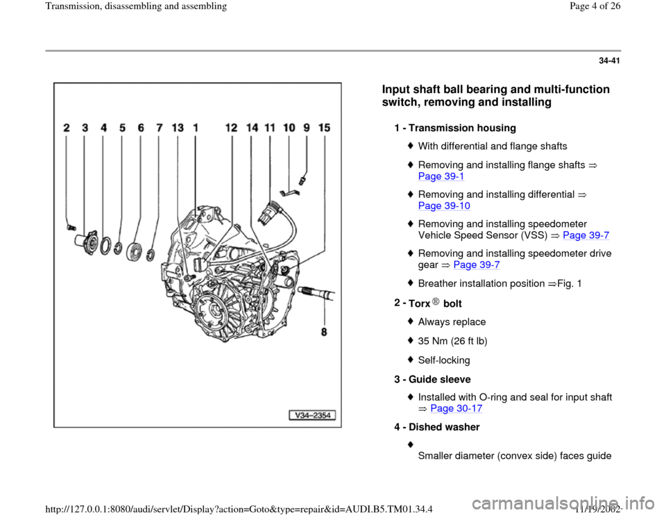 AUDI A4 2000 B5 / 1.G 01W Transmission Disassemble And Assemble Workshop Manual 34-41
 
  
Input shaft ball bearing and multi-function 
switch, removing and installing
 
1 - 
Transmission housing 
With differential and flange shaftsRemoving and installing flange shafts   
Page 39