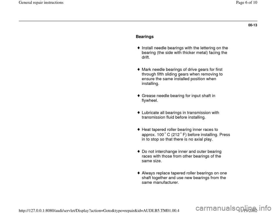 AUDI A4 1998 B5 / 1.G 01W Transmission General Repair Instructions Workshop Manual 00-13
Bearings
Install needle bearings with the lettering on the
bearing (the side with thicker metal) facing the
drift.
Mark needle bearings of drive gears for first
through f AUDI A4 1998 B5 / 1.G 01W Transmission General Repair Instructions Workshop Manual 00-13
Bearings
Install needle bearings with the lettering on the
bearing (the side with thicker metal) facing the
drift.
Mark needle bearings of drive gears for first
through f