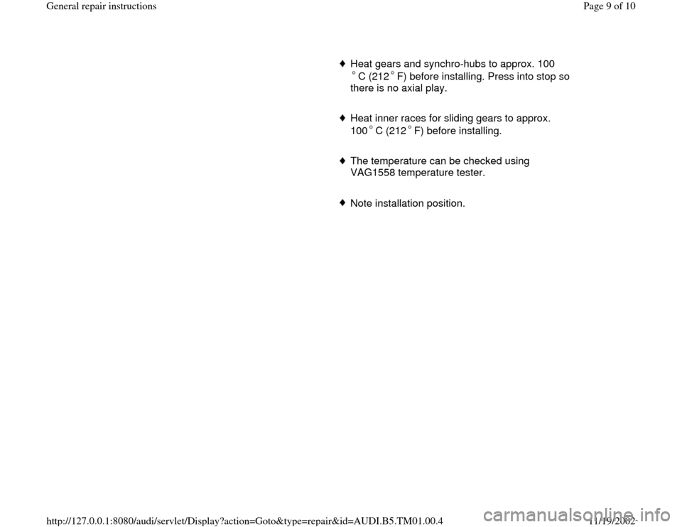 AUDI A4 2000 B5 / 1.G 01W Transmission General Repair Instructions Workshop Manual      
Heat gears and synchro-hubs to approx. 100
C (212 F) before installing. Press into stop so 
there is no axial play. 
     
Heat inner races for sliding gears to approx. 
100 C (212 F) before ins