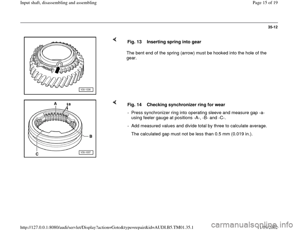 AUDI A4 1997 B5 / 1.G 01W Transmission Input Shaft User Guide 35-12
 
    
The bent end of the spring (arrow) must be hooked into the hole of the 
gear.  Fig. 13  Inserting spring into gear
    
Fig. 14  Checking synchronizer ring for wear
-  Press synchronizer 