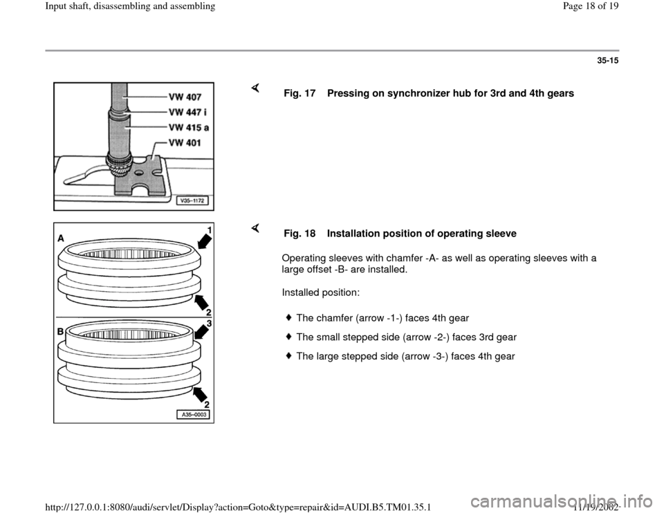 AUDI A4 1997 B5 / 1.G 01W Transmission Input Shaft User Guide 35-15
 
    
Fig. 17  Pressing on synchronizer hub for 3rd and 4th gears
    
Operating sleeves with chamfer -A- as well as operating sleeves with a 
large offset -B- are installed.  
Installed positi