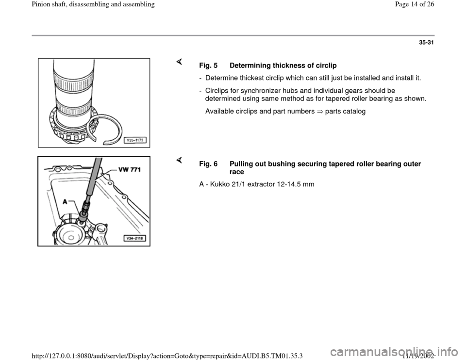 AUDI A4 1999 B5 / 1.G 01W Transmission Pinion Shaft User Guide 35-31
 
    
Fig. 5  Determining thickness of circlip
-  Determine thickest circlip which can still just be installed and install it.
-  Circlips for synchronizer hubs and individual gears should be 
