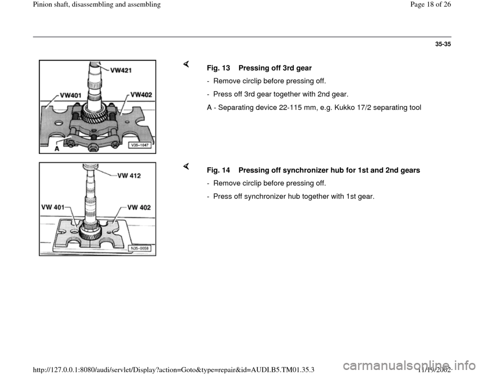 AUDI A4 1999 B5 / 1.G 01W Transmission Pinion Shaft User Guide 35-35
 
    
Fig. 13  Pressing off 3rd gear
-  Remove circlip before pressing off.
-  Press off 3rd gear together with 2nd gear.
A - Separating device 22-115 mm, e.g. Kukko 17/2 separating tool
    
F