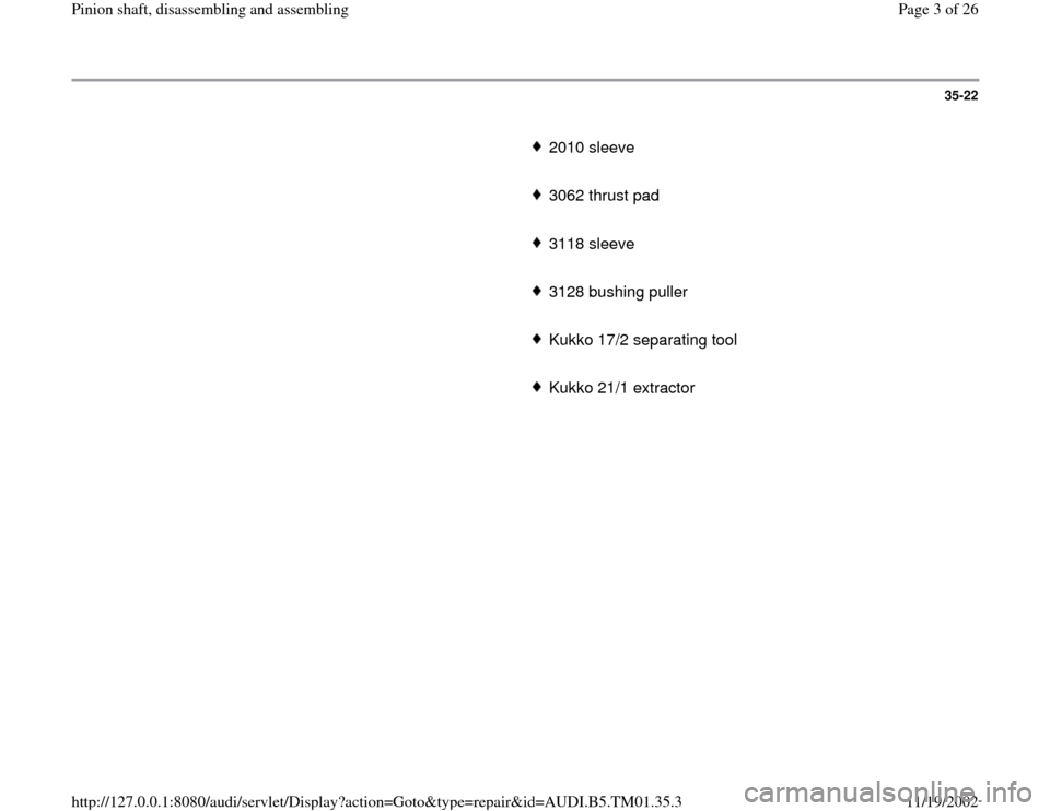 AUDI A4 2000 B5 / 1.G 01W Transmission Pinion Shaft Workshop Manual 35-22
      
2010 sleeve 
     3062 thrust pad
     3118 sleeve 
     3128 bushing puller
     Kukko 17/2 separating tool
     Kukko 21/1 extractor
Pa
ge 3 of 26 Pinion shaft, disassemblin
g and assem