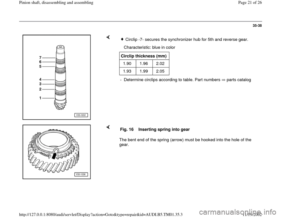 AUDI A4 1999 B5 / 1.G 01W Transmission Pinion Shaft Owners Manual 35-38
 
    
Circlip -7- secures the synchronizer hub for 5th and reverse gear.
   Characteristic: blue in color
Circlip thickness (mm)  
1.90   1.96   2.02  
1.93   1.99   2.05  -  Determine circlips