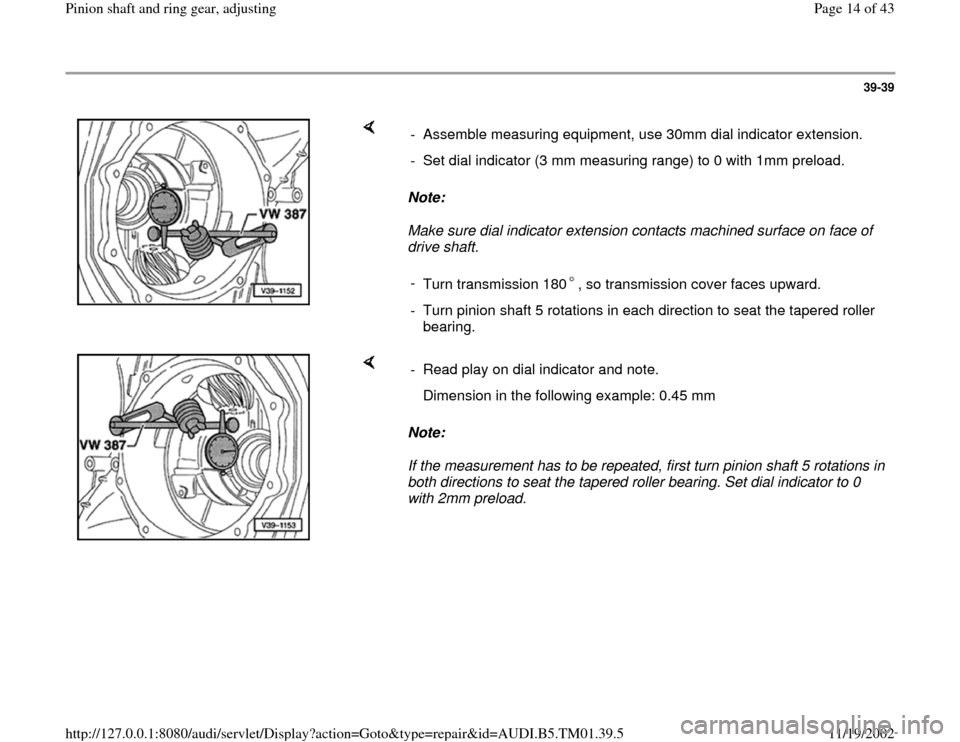 AUDI A4 1995 B5 / 1.G 01W Transmission Pinion Shaft Ring Gear Adjustment User Guide 39-39
Note:
Make sure dial indicator extension contacts machined surface on face of
drive shaft. - Assemble measuring equipment, use 30mm dial indicator extension.
- Set dial indicator (3 AUDI A4 1995 B5 / 1.G 01W Transmission Pinion Shaft Ring Gear Adjustment User Guide 39-39
Note:
Make sure dial indicator extension contacts machined surface on face of
drive shaft. - Assemble measuring equipment, use 30mm dial indicator extension.
- Set dial indicator (3