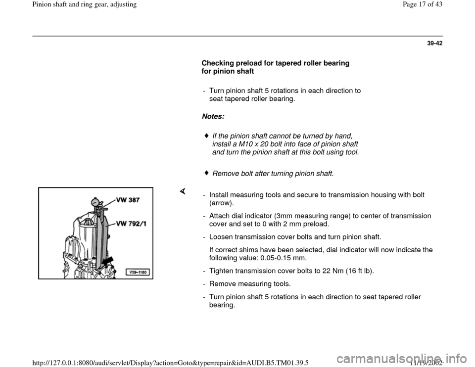 AUDI A4 1995 B5 / 1.G 01W Transmission Pinion Shaft Ring Gear Adjustment User Guide 39-42
Checking preload for tapered roller bearing
for pinion shaft
- Turn pinion shaft 5 rotations in each direction to
seat tapered roller bearing.
Notes:
If the pini AUDI A4 1995 B5 / 1.G 01W Transmission Pinion Shaft Ring Gear Adjustment User Guide 39-42
Checking preload for tapered roller bearing
for pinion shaft
- Turn pinion shaft 5 rotations in each direction to
seat tapered roller bearing.
Notes:
If the pini