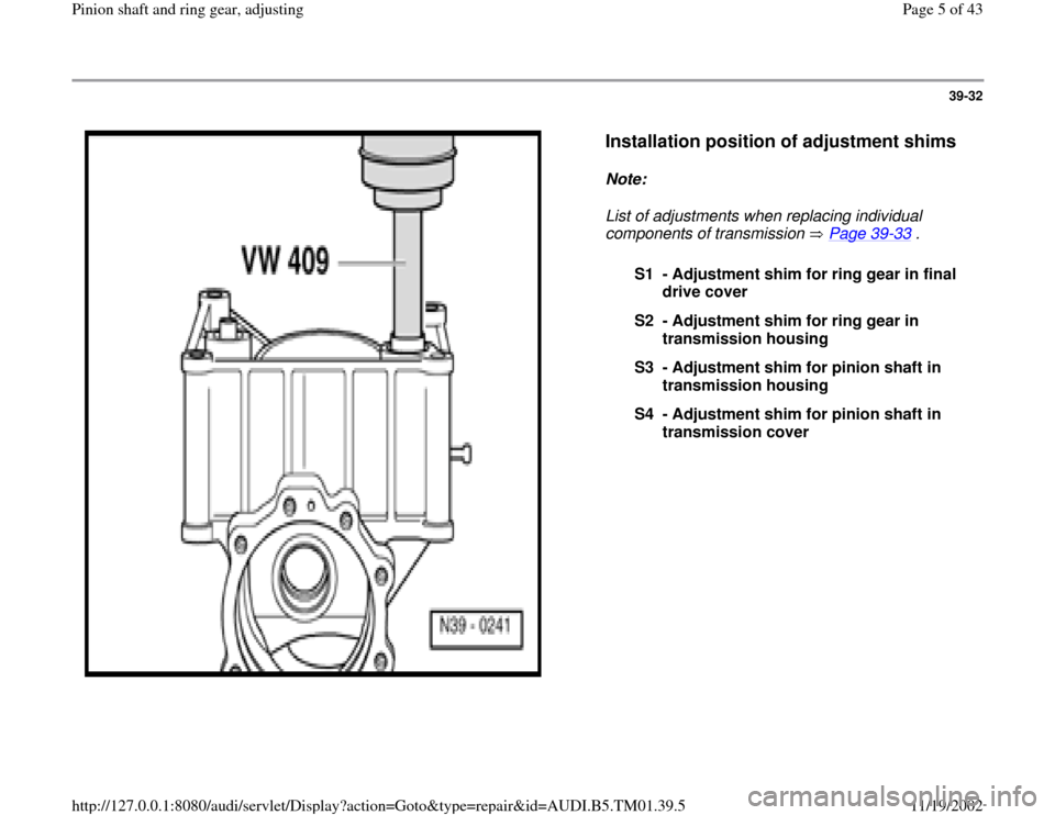 AUDI A4 1997 B5 / 1.G 01W Transmission Pinion Shaft Ring Gear Adjustment Workshop Manual 39-32
 
  
Installation position of adjustment shims
 
Note:  
List of adjustments when replacing individual 
components of transmission   Page 39
-33
 . 
S1 - Adjustment shim for ring gear in final 
