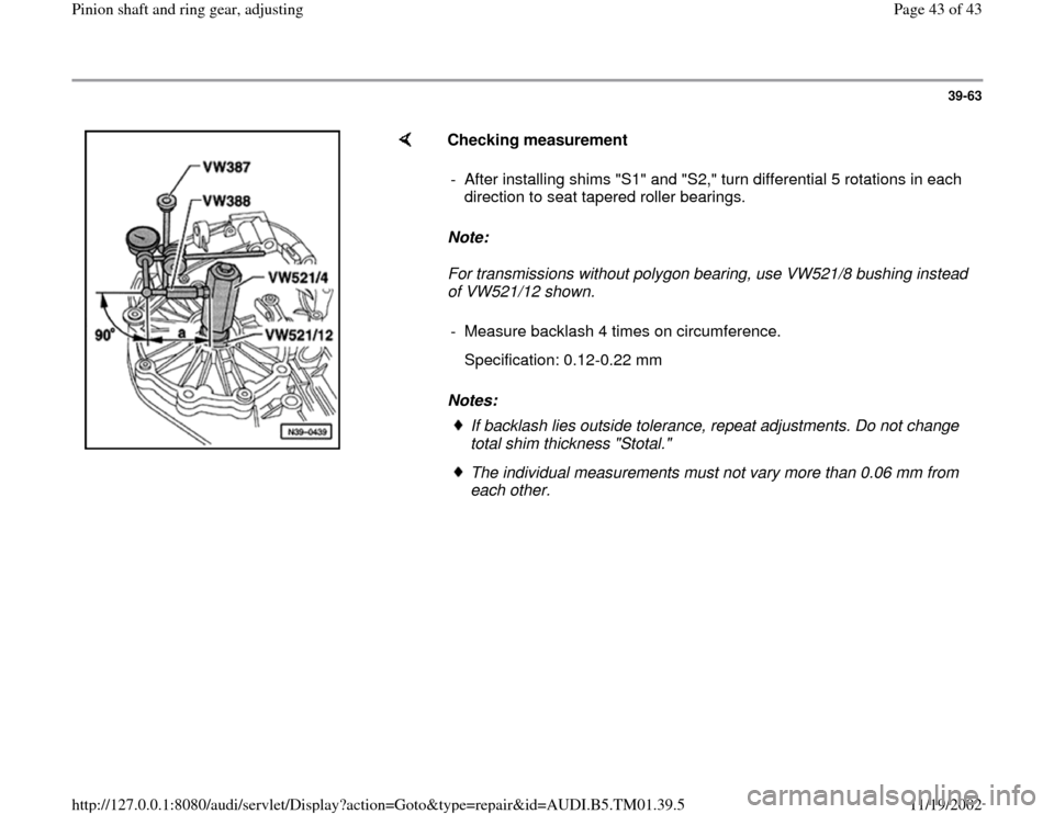 AUDI A4 1995 B5 / 1.G 01W Transmission Pinion Shaft Ring Gear Adjustment Service Manual 39-63
Checking measurement
Note:
For transmissions without polygon bearing, use VW521/8 bushing instead
of VW521/12 shown.
Notes: - After installing shims "S1" and "S2," turn differenti AUDI A4 1995 B5 / 1.G 01W Transmission Pinion Shaft Ring Gear Adjustment Service Manual 39-63
Checking measurement
Note:
For transmissions without polygon bearing, use VW521/8 bushing instead
of VW521/12 shown.
Notes: - After installing shims "S1" and "S2," turn differenti