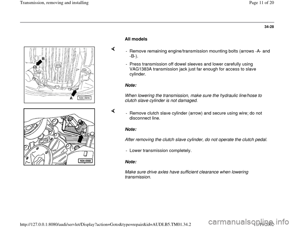 AUDI A4 1999 B5 / 1.G 01W Transmission Remove And Install User Guide 34-28
      
All models 
    
Note:  
When lowering the transmission, make sure the hydraulic line/hose to 
clutch slave cylinder is not damaged.  -  Remove remaining engine/transmission mounting bolt