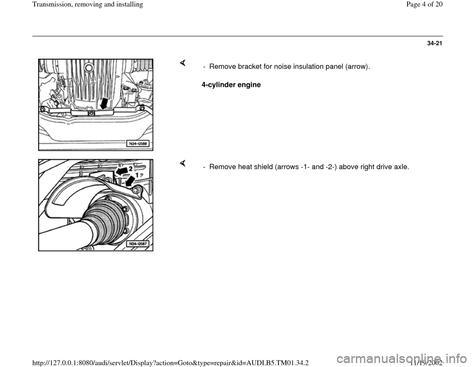 AUDI A4 1999 B5 / 1.G 01W Transmission Remove And Install Workshop Manual 34-21
 
    
4-cylinder engine  -  Remove bracket for noise insulation panel (arrow).
    
-  Remove heat shield (arrows -1- and -2-) above right drive axle.
Pa
ge 4 of 20 Transmission, removin
g and 