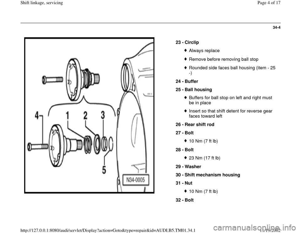 AUDI A4 1999 B5 / 1.G 01W Transmission Shift Linkage And Servicing Workshop Manual 34-4
 
  
23 - 
Circlip 
Always replaceRemove before removing ball stopRounded side faces ball housing (item - 25 
-) 
24 - 
Buffer 
25 - 
Ball housing Buffers for ball stop on left and right must 
be
