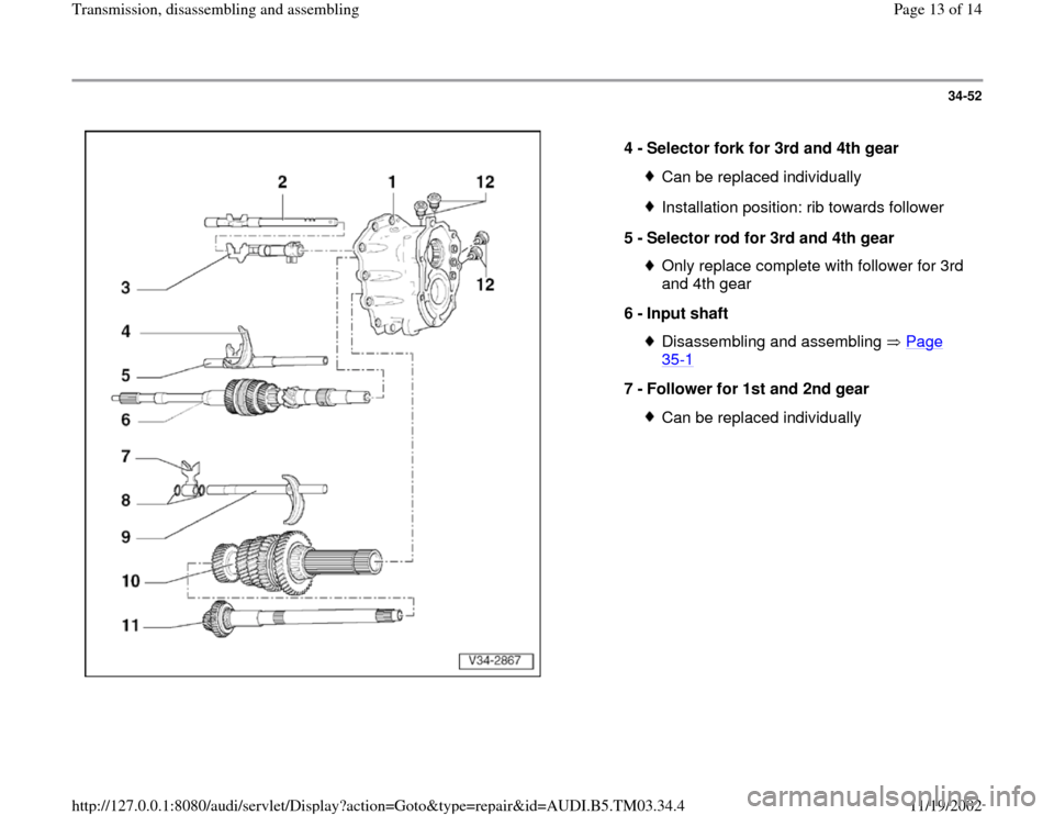 AUDI S4 2000 B5 / 1.G 01E Transmission Assembly User Guide 34-52
 
  
4 - 
Selector fork for 3rd and 4th gear 
Can be replaced individuallyInstallation position: rib towards follower
5 - 
Selector rod for 3rd and 4th gear Only replace complete with follower f