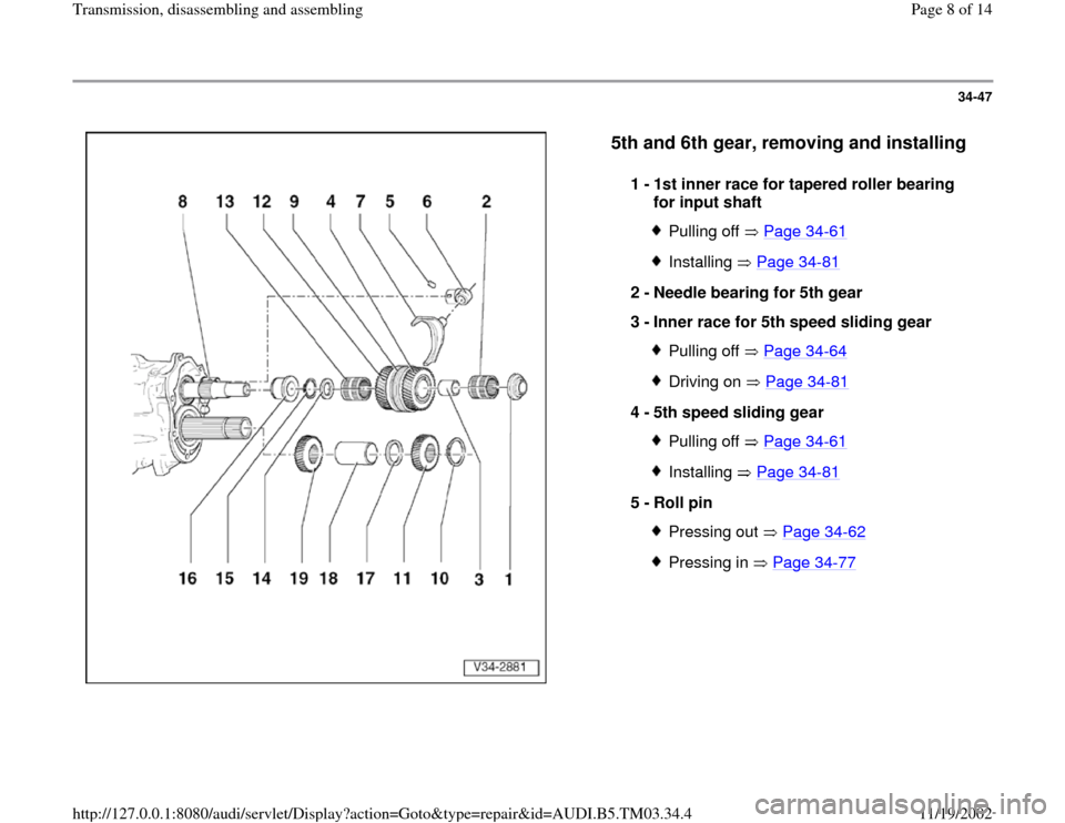 AUDI S4 2000 B5 / 1.G 01E Transmission Assembly Workshop Manual 34-47
 
  
5th and 6th gear, removing and installing
 
1 - 
1st inner race for tapered roller bearing 
for input shaft 
Pulling off   Page 34
-61
Installing  Page 34
-81
2 - 
Needle bearing for 5th ge