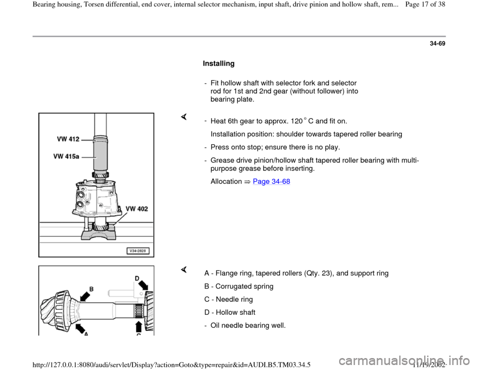 AUDI A6 1995 C5 / 2.G 01E Transmission Bearing House And Torsen Differential User Guide 34-69
      
Installing  
     
-  Fit hollow shaft with selector fork and selector 
rod for 1st and 2nd gear (without follower) into 
bearing plate. 
    
- 
Heat 6th gear to approx. 120 C and fit on