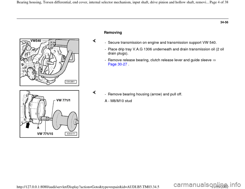 AUDI A6 1999 C5 / 2.G 01E Transmission Bearing House And Torsen Differential Workshop Manual 34-56
      
Removing  
    
-  Secure transmission on engine and transmission support VW 540.
-  Place drip tray V.A.G 1306 underneath and drain transmission oil (2 oil 
drain plugs). 
-  Remove rele
