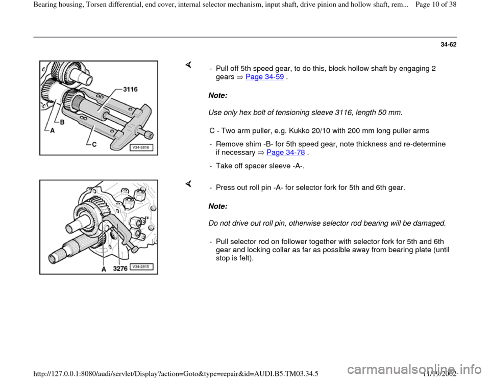 AUDI A6 1999 C5 / 2.G 01E Transmission Bearing House And Torsen Differential Workshop Manual 34-62
 
    
Note:  
Use only hex bolt of tensioning sleeve 3116, length 50 mm.   -  Pull off 5th speed gear, to do this, block hollow shaft by engaging 2 
gears  Page 34
-59
 . 
C - Two arm puller, e