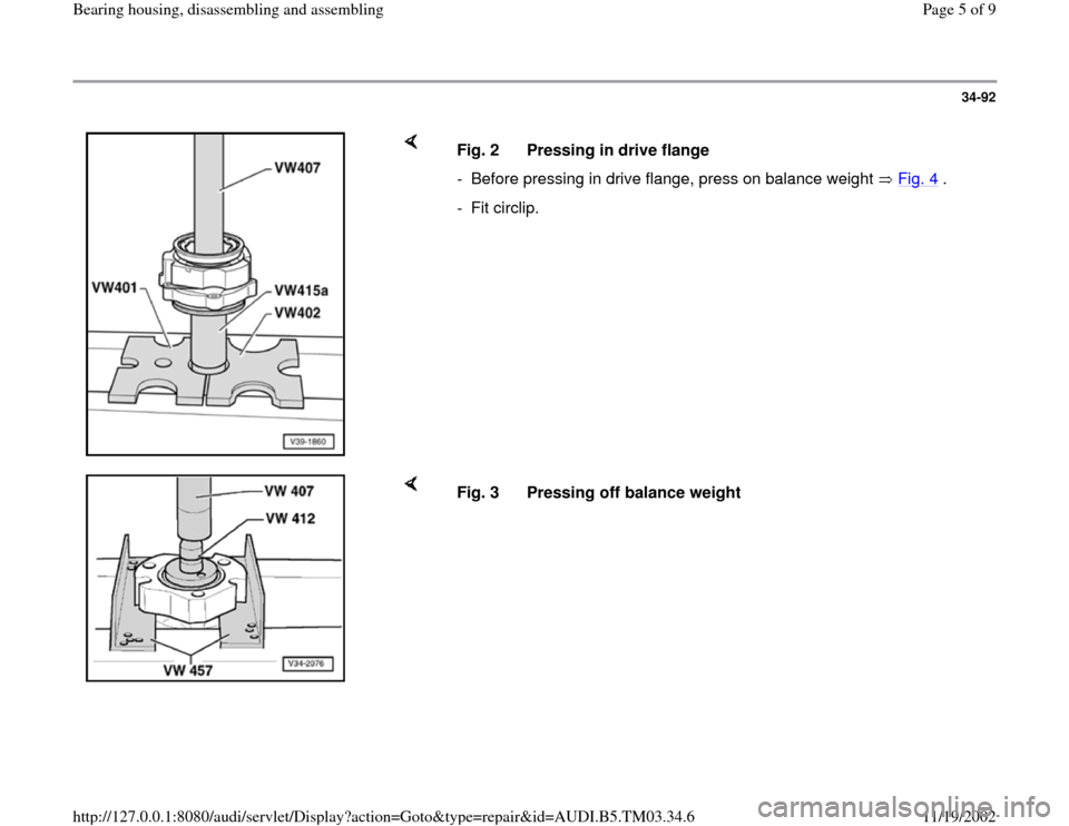 AUDI A6 1996 C5 / 2.G 01E Transmission Bearing House Assembly Workshop Manual 34-92
 
    
Fig. 2  Pressing in drive flange
-  Before pressing in drive flange, press on balance weight   Fig. 4
 .
- Fit circlip.
    
Fig. 3  Pressing off balance weight
Pa
ge 5 of 9 Bearin
g hous