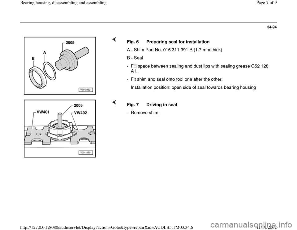 AUDI A6 1996 C5 / 2.G 01E Transmission Bearing House Assembly Workshop Manual 34-94
 
    
Fig. 6  Preparing seal for installation
A - Shim Part No. 016 311 391 B (1.7 mm thick)
B - Seal
-  Fill space between sealing and dust lips with sealing grease G52 128 
A1. 
-  Fit shim a