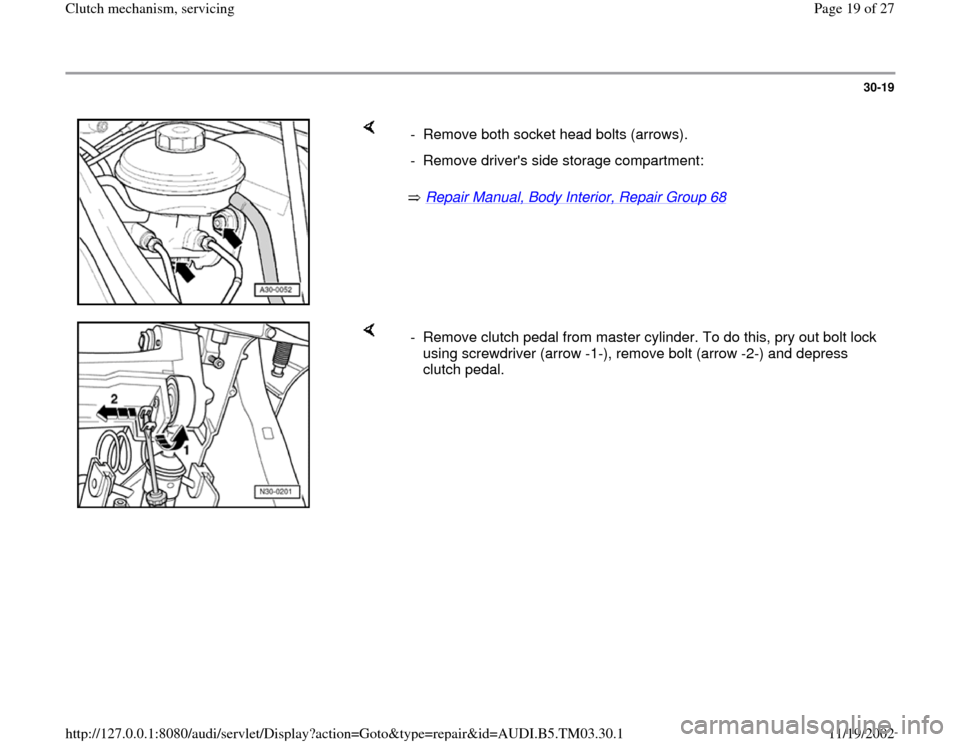 AUDI A6 1995 C5 / 2.G 01E Transmission Clutch Mechanism Service User Guide 30-19
 
    
 Repair Manual, Body Interior, Repair Group 68
    -  Remove both socket head bolts (arrows).
-  Remove drivers side storage compartment:
    
-  Remove clutch pedal from master cylinder