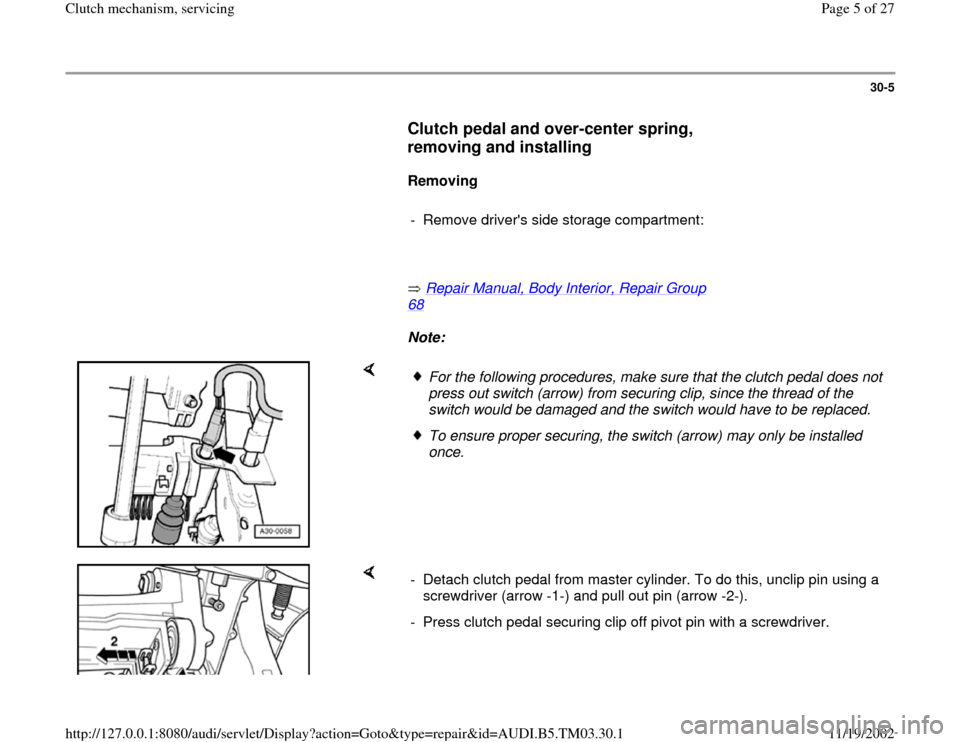 AUDI A6 1998 C5 / 2.G 01E Transmission Clutch Mechanism Service Workshop Manual 30-5
      
Clutch pedal and over-center spring, 
removing and installing
 
     
Removing  
     
-  Remove drivers side storage compartment:
     
       Repair Manual, Body Interior, Repair Group 