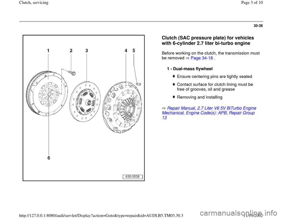 AUDI S4 1996 B5 / 1.G 01E Transmission Clutch Service Workshop Manual 30-38
 
  
Clutch (SAC pressure plate) for vehicles 
with 6-cylinder 2.7 liter bi-turbo engine
 
Before working on the clutch, the transmission must 
be removed   Page 34
-18
 .  
 Repair Manual, 2.7 