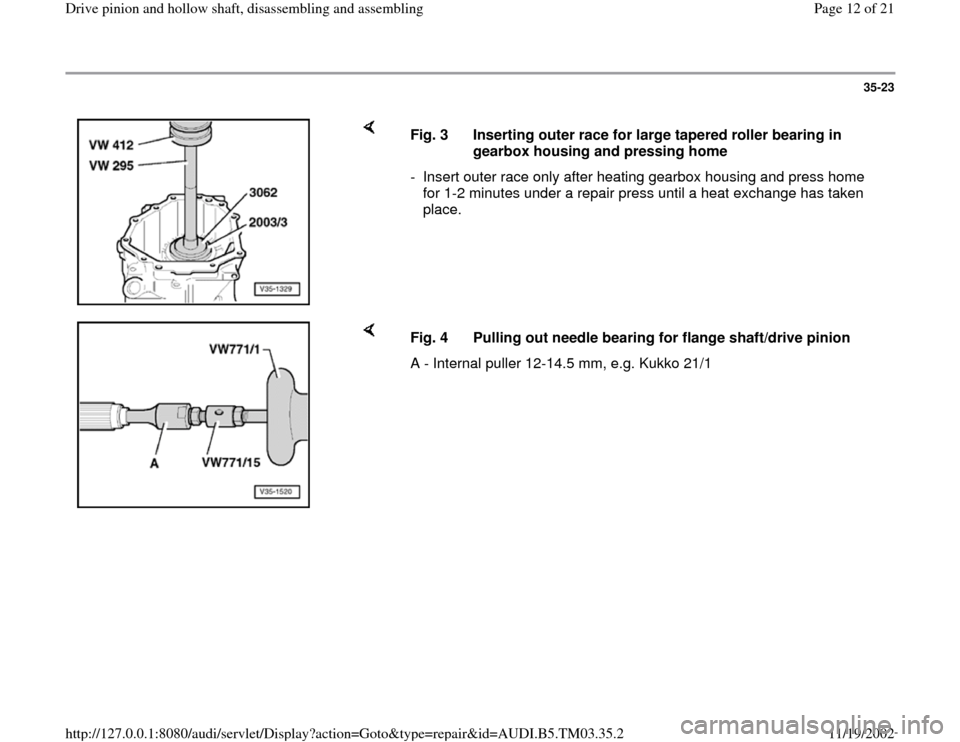 AUDI A6 2000 C5 / 2.G 01E Transmission Drive Pinion And Hollow Shaft Assembly User Guide 35-23
 
    
Fig. 3  Inserting outer race for large tapered roller bearing in 
gearbox housing and pressing home 
-  Insert outer race only after heating gearbox housing and press home 
for 1-2 minute