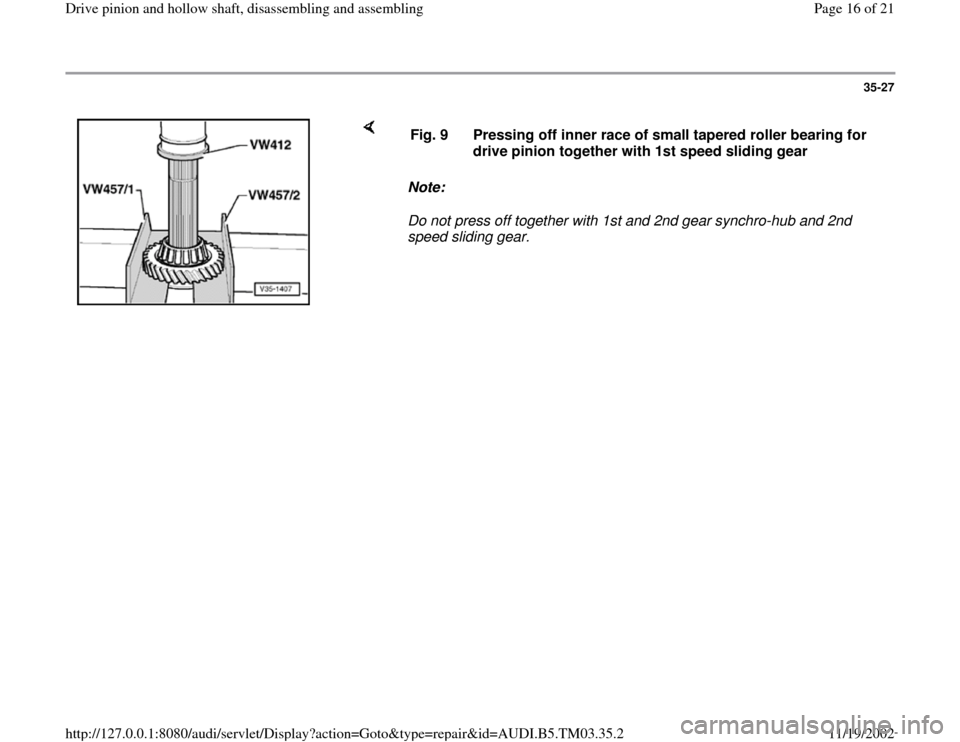 AUDI A6 1995 C5 / 2.G 01E Transmission Drive Pinion And Hollow Shaft Assembly User Guide 35-27
 
    
Note:  
Do not press off together with 1st and 2nd gear synchro-hub and 2nd 
speed sliding gear.  Fig. 9  Pressing off inner race of small tapered roller bearing for 
drive pinion togethe
