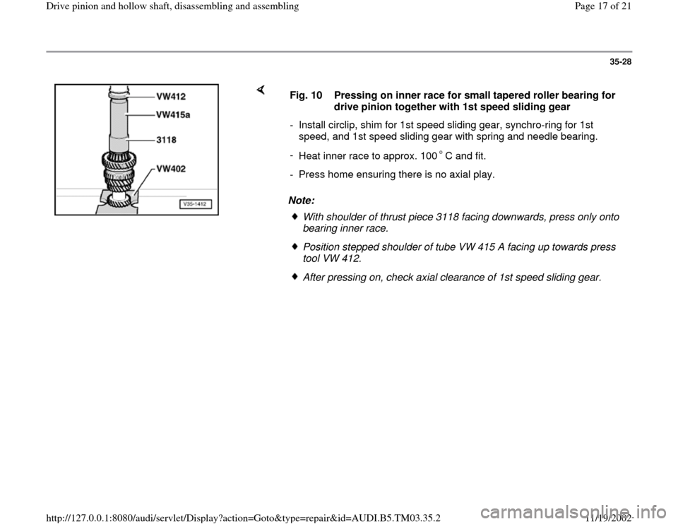 AUDI A6 1995 C5 / 2.G 01E Transmission Drive Pinion And Hollow Shaft Assembly User Guide 35-28
 
    
Note:  Fig. 10  Pressing on inner race for small tapered roller bearing for 
drive pinion together with 1st speed sliding gear 
-  Install circlip, shim for 1st speed sliding gear, synchr