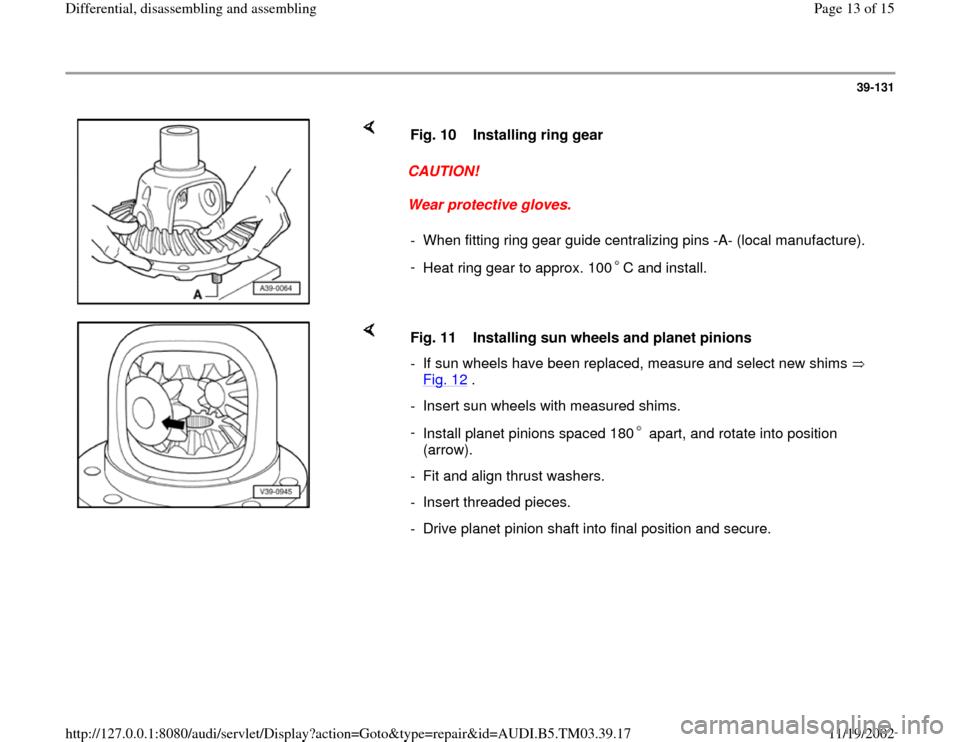AUDI A6 1995 C5 / 2.G 01E Transmission Final Drive Differential Assembly User Guide 39-131
 
    
CAUTION! 
Wear protective gloves.  Fig. 10  Installing ring gear
-  When fitting ring gear guide centralizing pins -A- (local manufacture).
- 
Heat ring gear to approx. 100 C and install