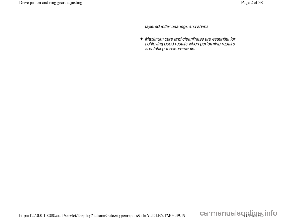 AUDI A6 1998 C5 / 2.G 01E Transmission Final Drive Pinion And Ring Gear Adjustment  Workshop Manual tapered roller bearings and shims. 
     Maximum care and cleanliness are essential for 
achieving good results when performing repairs 
and taking measurements. 
Pa
ge 2 of 38 Drive 
pinion and rin
g