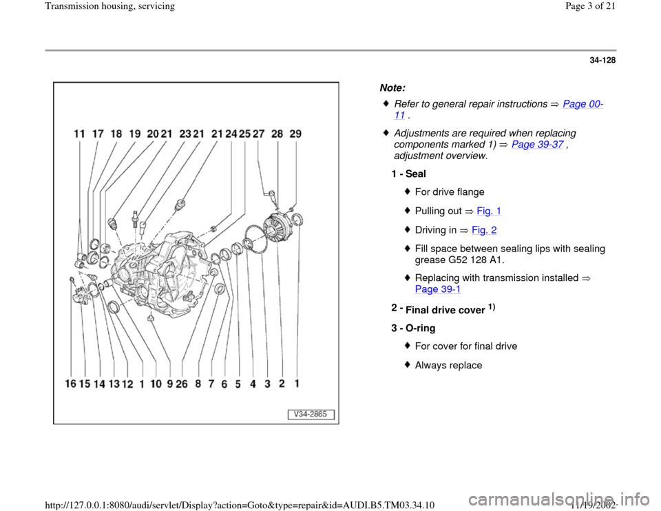 AUDI A6 1998 C5 / 2.G 01E Transmission Housing Service Workshop Manual 34-128
 
  
Note: 
 
Refer to general repair instructions   Page 00
-
11
 . 
 Adjustments are required when replacing 
components marked 1)   Page 39
-37
 , 
adjustment overview. 
1 - 
Seal 
For drive