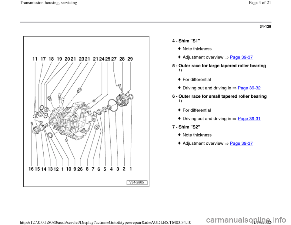 AUDI A6 1999 C5 / 2.G 01E Transmission Housing Service Workshop Manual 34-129
 
  
4 - 
Shim "S1" 
Note thicknessAdjustment overview   Page 39
-37
5 - 
Outer race for large tapered roller bearing 
1) For differentialDriving out and driving in   Page 39
-32
6 - 
Outer rac