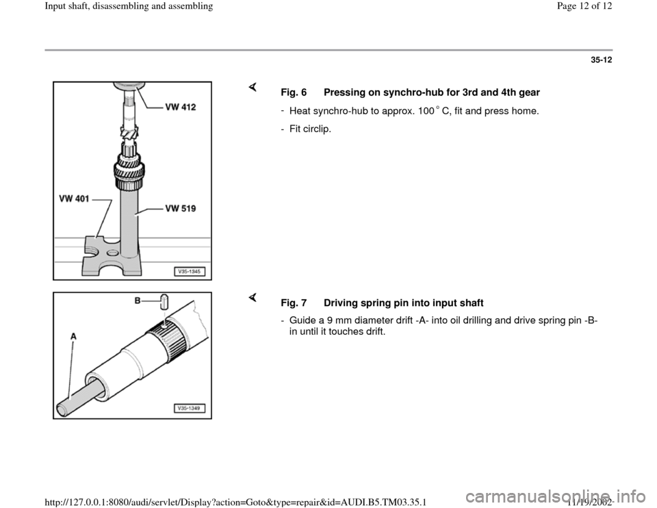 AUDI A6 1996 C5 / 2.G 01E Transmission Input Shaft Assembly User Guide 35-12
 
    
Fig. 6  Pressing on synchro-hub for 3rd and 4th gear 
- 
Heat synchro-hub to approx. 100 C, fit and press home.- Fit circlip.
    
Fig. 7  Driving spring pin into input shaft
-  Guide a 9