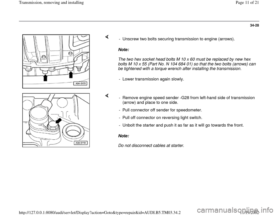 AUDI S4 2000 B5 / 1.G 01E Transmission Remove And Install Workshop Manual 34-28
 
    
Note:  
The two hex socket head bolts M 10 x 60 must be replaced by new hex 
bolts M 10 x 55 (Part No. N 104 684 01) so that the two bolts (arrows) can 
be tightened with a torque wrench 