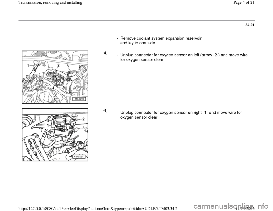 AUDI S4 1997 B5 / 1.G 01E Transmission Remove And Install Workshop Manual 34-21
      
-  Remove coolant system expansion reservoir 
and lay to one side. 
    
-  Unplug connector for oxygen sensor on left (arrow -2-) and move wire 
for oxygen sensor clear. 
    
-  Unplug 