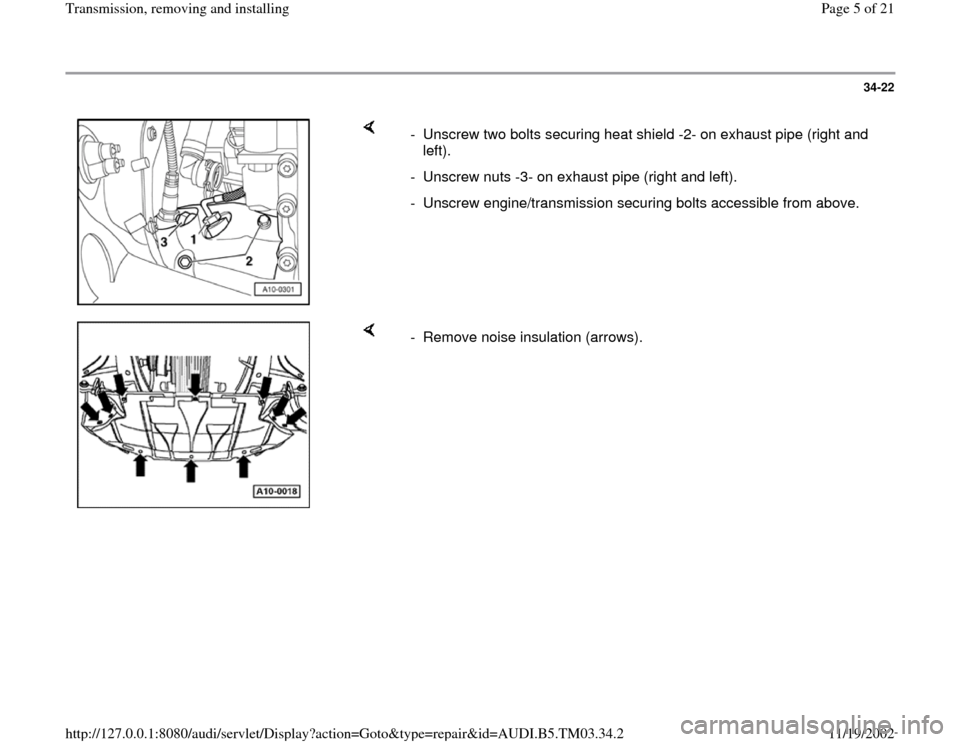 AUDI A6 1999 C5 / 2.G 01E Transmission Remove And Install Workshop Manual 34-22
 
    
-  Unscrew two bolts securing heat shield -2- on exhaust pipe (right and 
left). 
-  Unscrew nuts -3- on exhaust pipe (right and left).
-  Unscrew engine/transmission securing bolts acces