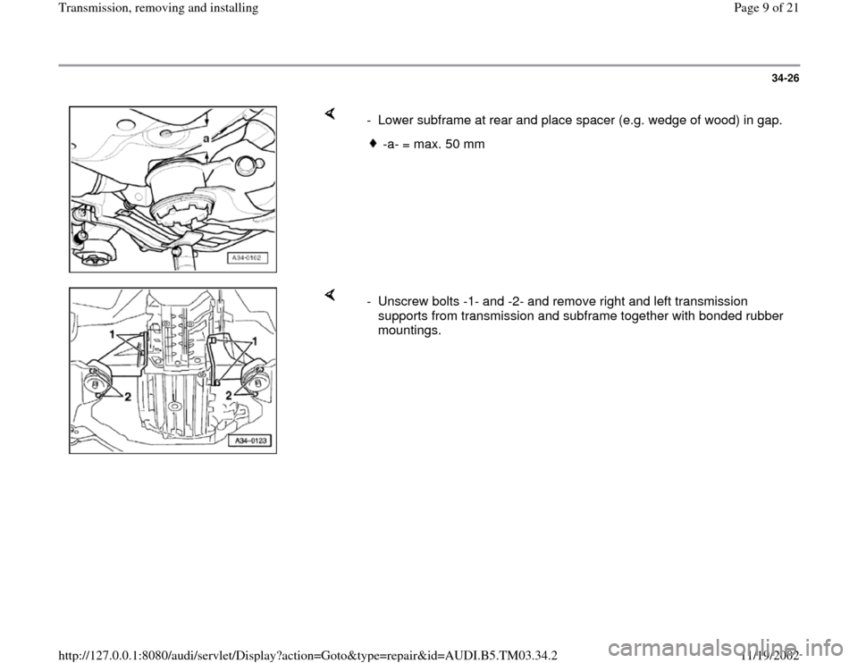 AUDI S4 1996 B5 / 1.G 01E Transmission Remove And Install Workshop Manual 34-26
 
    
-  Lower subframe at rear and place spacer (e.g. wedge of wood) in gap.
-a- = max. 50 mm
    
-  Unscrew bolts -1- and -2- and remove right and left transmission 
supports from transmissi