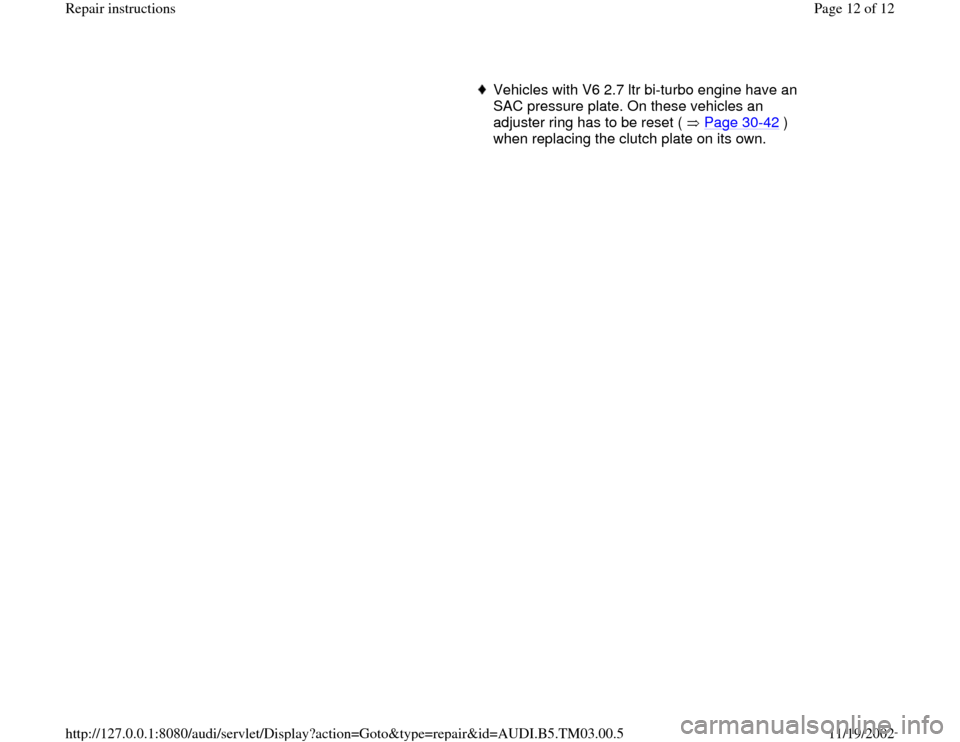 AUDI S4 1996 B5 / 1.G 01E Transmission Repair Instruction User Guide Vehicles with V6 2.7 ltr bi-turbo engine have an 
SAC pressure plate. On these vehicles an 
adjuster ring has to be reset (   Page 30
-42
 ) 
when replacing the clutch plate on its own. 
Pa
ge 12 of 1